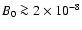 $B_0
\ga 2\times 10^{-8}$