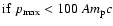 ${\rm if~} p_{\rm max}< 100~ A m_{\rm p}c$