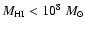 $M_{\rm HI}<10^{8}~ M_\odot$