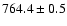 $764.4\pm 0.5$