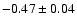 $-0.47\pm 0.04$