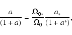 \begin{displaymath}
\frac{a}{(1+a)}=\frac{\Omega_{0*}}{\Omega_0}\frac{a_*}{(1+a^*)},
\end{displaymath}