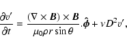 \begin{displaymath}\frac{\partial v'}{\partial t}=\frac{(\nabla\times{\vec B})\t...
..._0\rho
r \sin\theta} . \mathbf{\hat {\vec \phi}} + \nu D^2 v',
\end{displaymath}