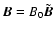 ${\vec B}=B_0\tilde{\vec B}$