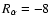 $R_\alpha =-8$