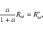 \begin{displaymath}\frac{a}{1+a}R_\omega=R_\omega^*,
\end{displaymath}