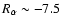 $R_\alpha \sim -7.5$