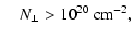 $\displaystyle \quad N_\perp>10^{20} ~{\rm cm}^{-2},$