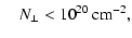 $\displaystyle \quad
N_\perp<10^{20}~ {\rm cm}^{-2},$