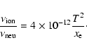 \begin{displaymath}\frac{\nu_{\rm ion}}{\nu_{\rm neu}}=4\times 10^{-12} \frac{T^2}{x_{\rm e}}\cdot
\end{displaymath}