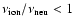 $\nu_{\rm ion}/\nu_{\rm neu}<1$