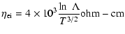 $\displaystyle \eta_{\rm ei} = 4 \times 10^3 \frac{\ln\ \Lambda}{T^{3/2}} \rm ohm-cm$