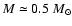 $M \simeq 0.5~ M_\odot$