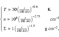 \begin{displaymath}\left\{
\begin{array}{l}
T \simeq 30 \left( \frac{r}{100 \; ...
...\right)^{-1.5} \qquad
{\rm g\;cm}^{-2}, \\
\end{array}\right.
\end{displaymath}