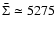 $\bar \Sigma\simeq 5275$