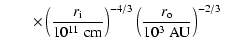 $\displaystyle \qquad \times\left(\frac{r_{\rm i}}{10^{11} \;{\rm cm}}\right)^{-4/3}\left(\frac{r_{\rm o}}{10^3 \;{\rm AU}}\right)^{-2/3}~$