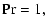 $\displaystyle {\rm Pr} = 1,$