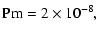 $\displaystyle {\rm Pm} = 2\times 10^{-8},$