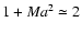 $1+Ma^2 \simeq 2$
