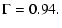 $\displaystyle \Gamma = 0.94.$