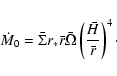 \begin{displaymath}\dot M_{0}=\bar \Sigma r_\ast \bar r\bar \Omega\left(\frac{\bar
H}{\bar r}\right)^4\cdot
\end{displaymath}