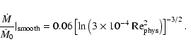 \begin{displaymath}\frac{\dot M}{\dot M_{0}}\vert_{\rm smooth}
=0.06 \left[ \ln\...
...3\times 10^{-4}~ {\rm Re}_{\rm phys}^2
\right)\right]^{-3/2}.
\end{displaymath}
