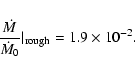 \begin{displaymath}\frac{\dot M}{\dot M_0}\vert_{\rm rough}=1.9\times 10^{-2}.
\end{displaymath}