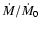 $\dot{M}/\dot{M}_{0}$