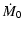 $\displaystyle \dot M_{0}$