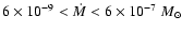 $6\times 10^{-9}<\dot M<6\times 10^{-7} ~ M_\odot$
