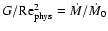 $G/{\rm Re}_{\rm phys}^2=\dot M/\dot M_0$