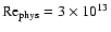 ${\rm Re}_{\rm phys}=3\times 10^{13}$