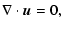 $\displaystyle \nabla\cdot \vec{u}=0,$