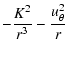 $\displaystyle -\frac{K^2}{r^3}-\frac{u_\theta^2}{r}$