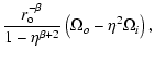 $\displaystyle \frac{r_{\rm o}^{-\beta}}{1-\eta^{\beta+2}}\left(\Omega_o-\eta^2\Omega_i
\right),$