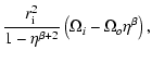 $\displaystyle \frac{r_{\rm i}^2}{1-\eta^{\beta+2}}\left(\Omega_i-\Omega_o\eta^\beta\right),$