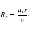 \begin{displaymath}R_r=\frac{u_r r}{\nu}\cdot
\end{displaymath}