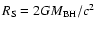 $R_{\rm S} = 2GM_{\rm BH}/c^2$