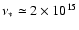 $\nu_* \simeq 2 \times 10^{15}$