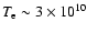 $T_{\rm e} \sim 3\times 10^{10}$
