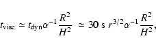 \begin{displaymath}%
t_{\rm visc} \simeq t_{\rm dyn} \alpha^{-1} \frac{R^2}{H^2}\; \simeq
30 \;\hbox{s}\; r^{3/2} \alpha^{-1} \frac{R^2}{H^2},
\end{displaymath}