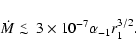 \begin{displaymath}%
\dot M \lower.5ex\hbox{$\; \buildrel < \over \sim \;$ }3\times 10^{-7} \alpha_{-1} r_1^{3/2}.
\end{displaymath}