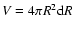 $V = 4\pi R^2 {\rm d}R$