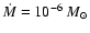 $\dot M = 10^{-6}
{~M_\odot}$