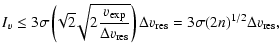 $\displaystyle I_v \leq 3\sigma \left(\!\sqrt{2}\!
\sqrt{2\frac{v_{{\rm exp}}}{\...
...rm res}}}}\right)\Delta v_{{\rm res}}
= 3\sigma (2n)^{1/2}\Delta v_{{\rm res}},$