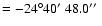$\rm {=-24\degr40\hbox{$^\prime$ }48.0\hbox{$^{\prime\prime}$ }}$