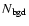 $N_{\rm bgd}$