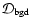 $\cal D_{\rm bgd}$