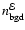 $n^{\cal E}_{\rm bgd}$
