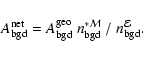 \begin{displaymath}A_{\rm bgd}^{\rm net} = A_{\rm bgd}^{\rm geo} ~ n^{*{\cal M}}_{\rm bgd}~/~n^{\cal E}_{\rm bgd}.
\end{displaymath}